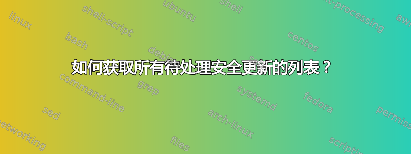 如何获取所有待处理安全更新的列表？