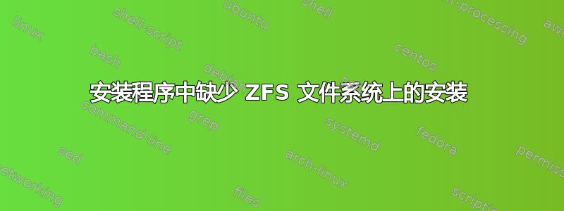 安装程序中缺少 ZFS 文件系统上的安装