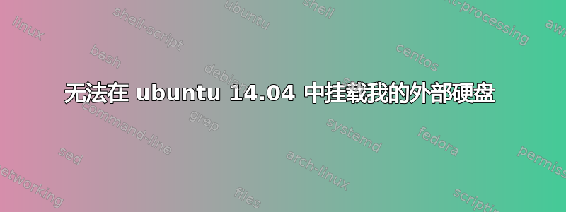 无法在 ubuntu 14.04 中挂载我的外部硬盘