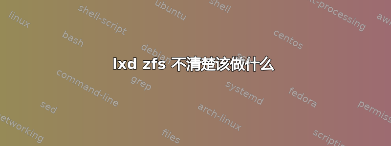 lxd zfs 不清楚该做什么