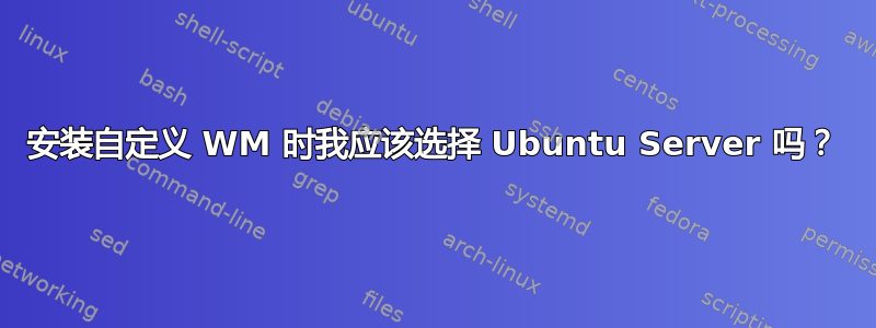 安装自定义 WM 时我应该选择 Ubuntu Server 吗？