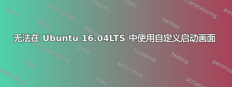 无法在 Ubuntu 16.04LTS 中使用自定义启动画面