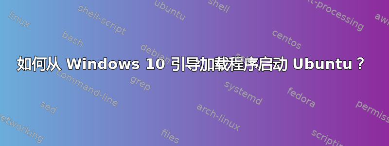 如何从 Windows 10 引导加载程序启动 Ubuntu？