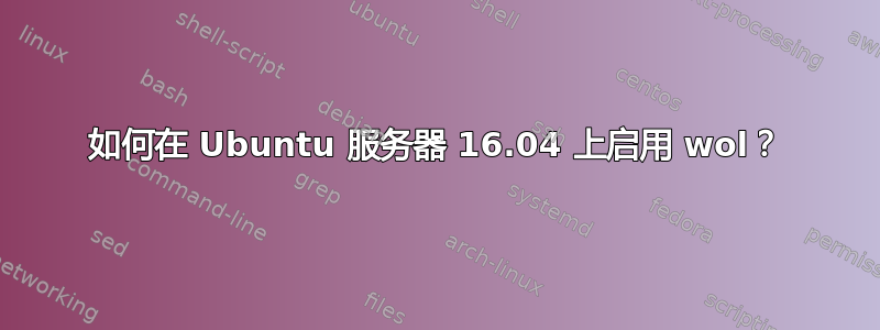 如何在 Ubuntu 服务器 16.04 上启用 wol？