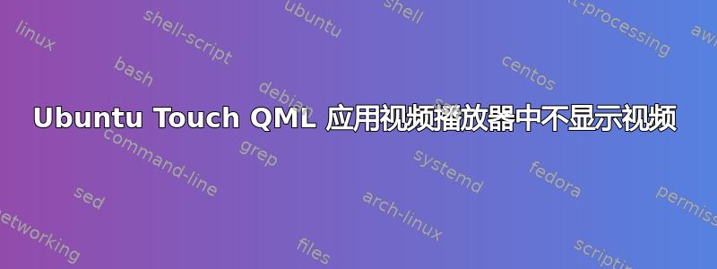 Ubuntu Touch QML 应用视频播放器中不显示视频