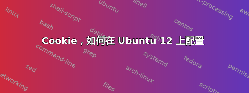 Cookie，如何在 Ubuntu 12 上配置