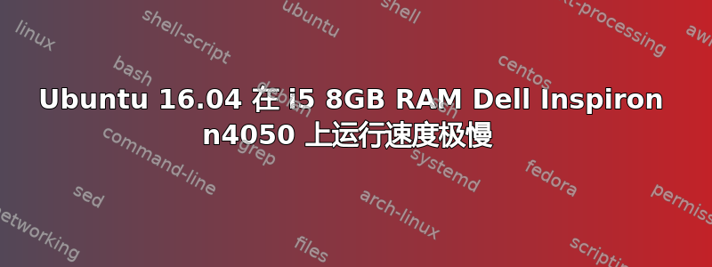 Ubuntu 16.04 在 i5 8GB RAM Dell Inspiron n4050 上运行速度极慢 