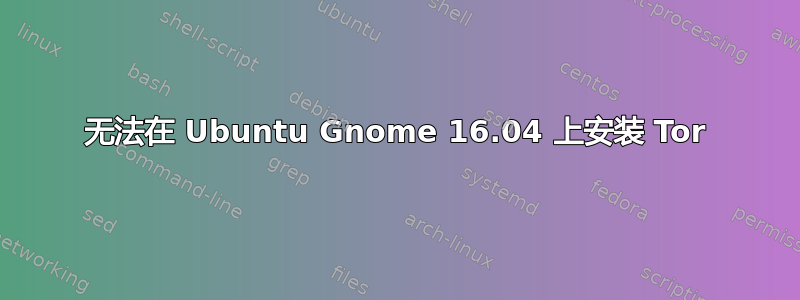 无法在 Ubuntu Gnome 16.04 上安装 Tor