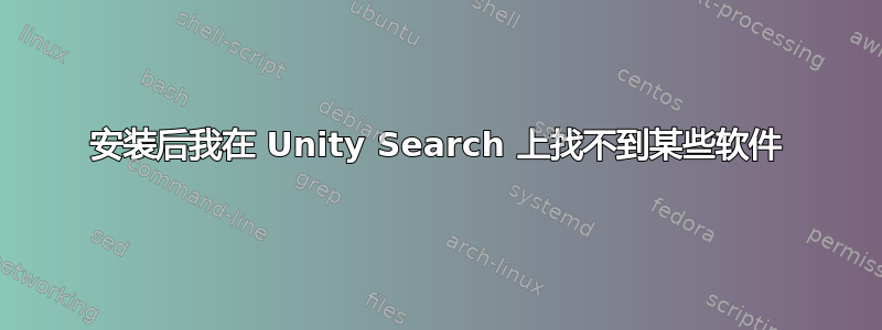 安装后我在 Unity Search 上找不到某些软件