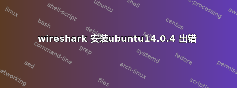 wireshark 安装ubuntu14.0.4 出错