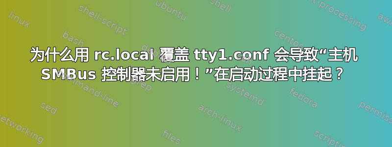 为什么用 rc.local 覆盖 tty1.conf 会导致“主机 SMBus 控制器未启用！”在启动过程中挂起？