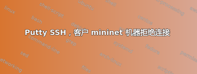 Putty SSH，客户 mininet 机器拒绝连接