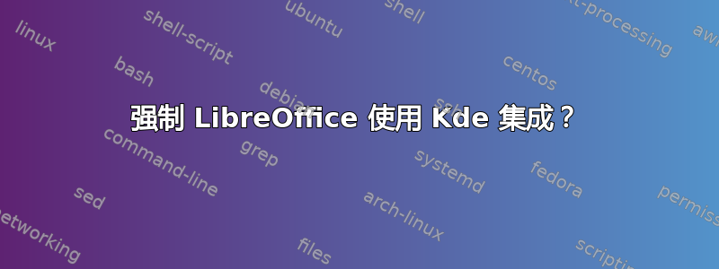 强制 LibreOffice 使用 Kde 集成？