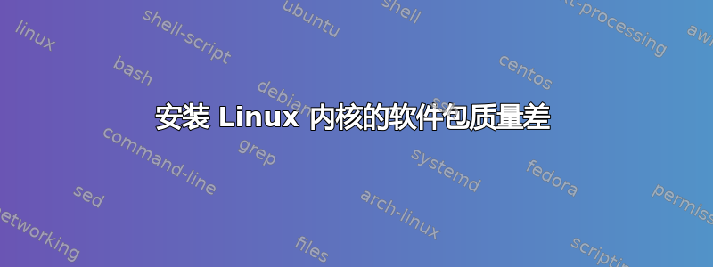 安装 Linux 内核的软件包质量差