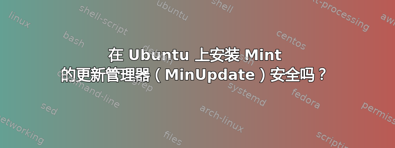 在 Ubuntu 上安装 Mint 的更新管理器（MinUpdate）安全吗？