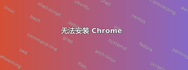 无法安装 Chrome 