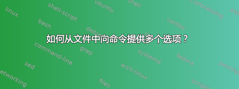 如何从文件中向命令提供多个选项？