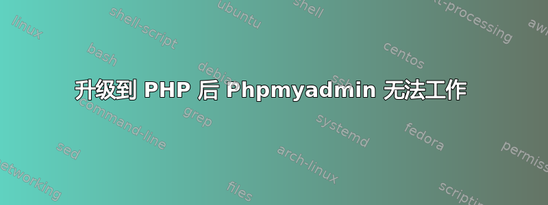 升级到 PHP 后 Phpmyadmin 无法工作