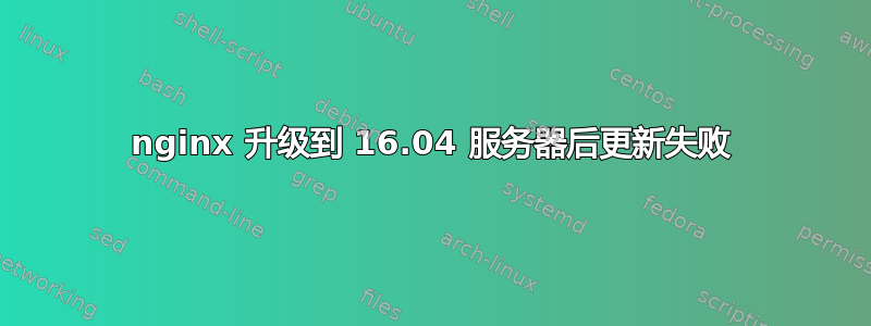 nginx 升级到 16.04 服务器后更新失败