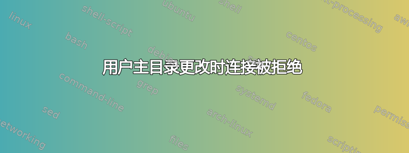 用户主目录更改时连接被拒绝