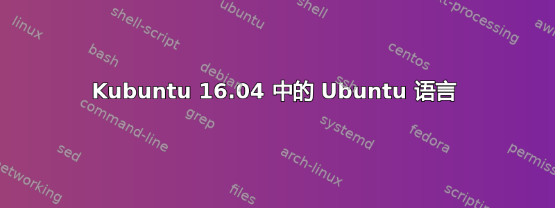 Kubuntu 16.04 中的 Ubuntu 语言