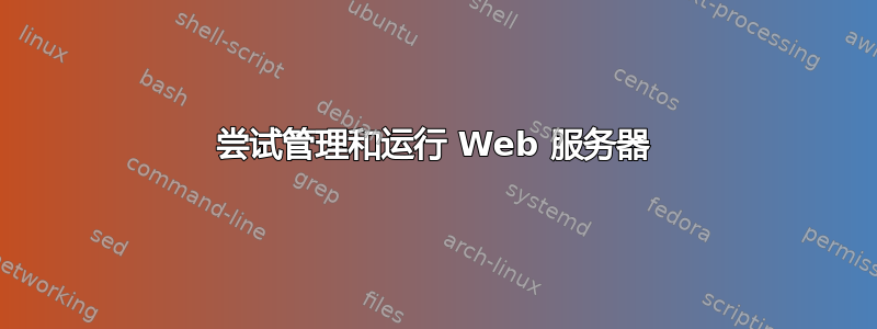 尝试管理和运行 Web 服务器