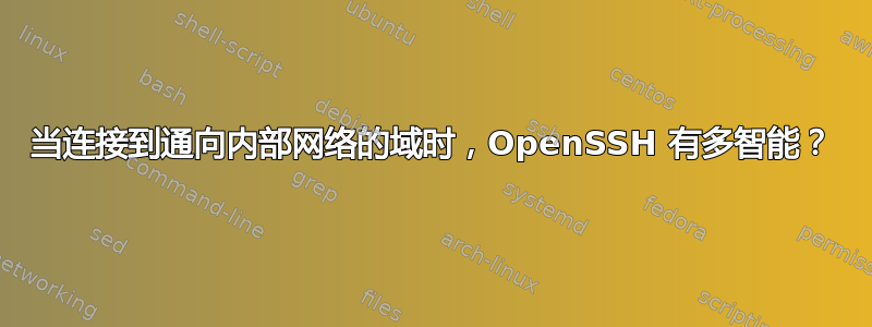 当连接到通向内部网络的域时，OpenSSH 有多智能？