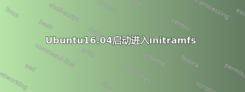 Ubuntu16.04启动进入initramfs