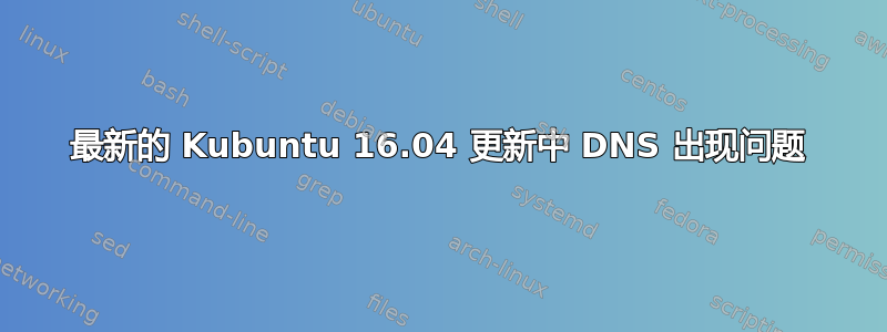 最新的 Kubuntu 16.04 更新中 DNS 出现问题