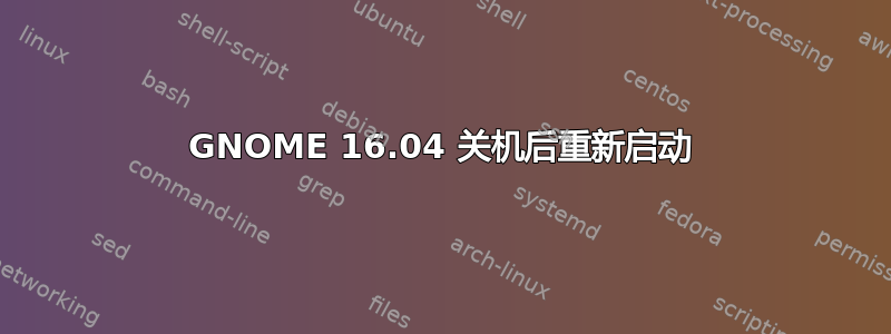 GNOME 16.04 关机后重新启动