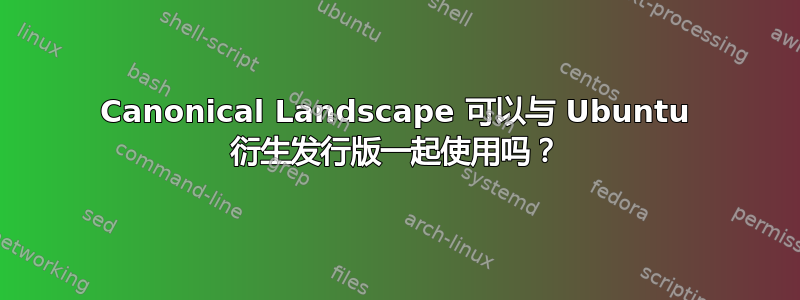 Canonical Landscape 可以与 Ubuntu 衍生发行版一起使用吗？