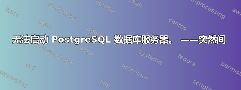 无法启动 PostgreSQL 数据库服务器。 ——突然间