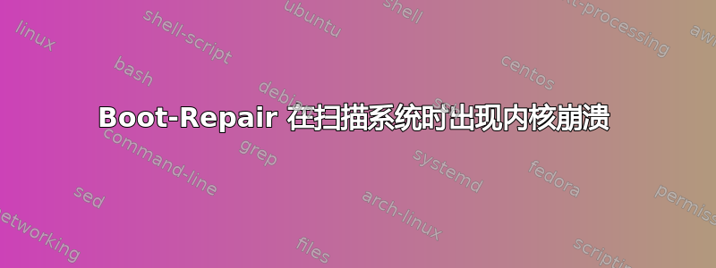 Boot-Repair 在扫描系统时出现内核崩溃