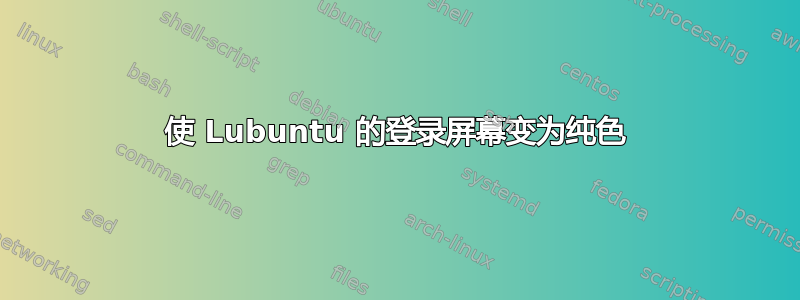 使 Lubuntu 的登录屏幕变为纯色