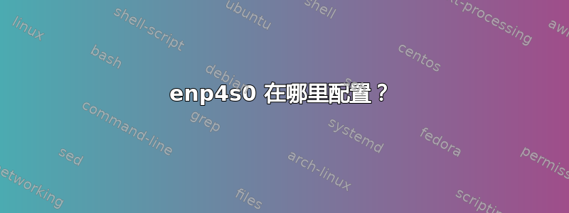 enp4s0 在哪里配置？