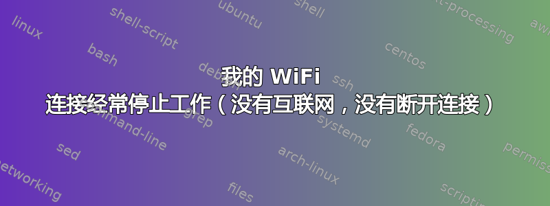 我的 WiFi 连接经常停止工作（没有互联网，没有断开连接）