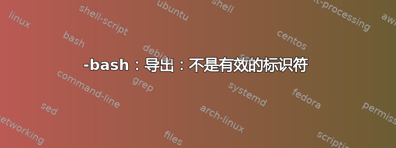 -bash：导出：不是有效的标识符