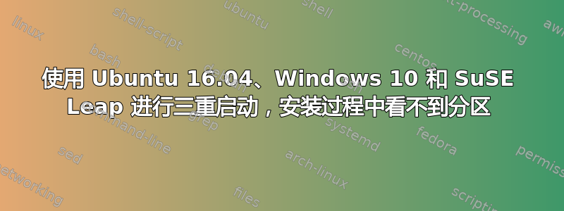 使用 Ubuntu 16.04、Windows 10 和 SuSE Leap 进行三重启动，安装过程中看不到分区