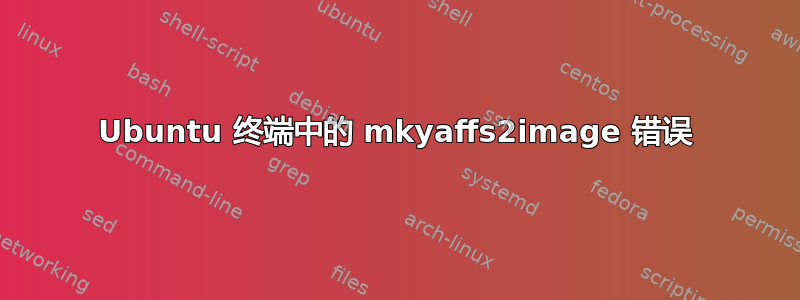 Ubuntu 终端中的 mkyaffs2image 错误