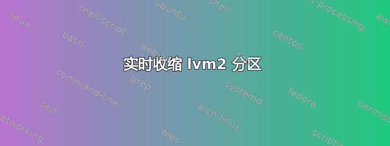 实时收缩 lvm2 分区