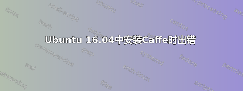 Ubuntu 16.04中安装Caffe时出错