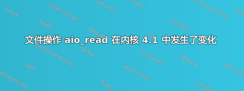 文件操作 aio_read 在内核 4.1 中发生了变化