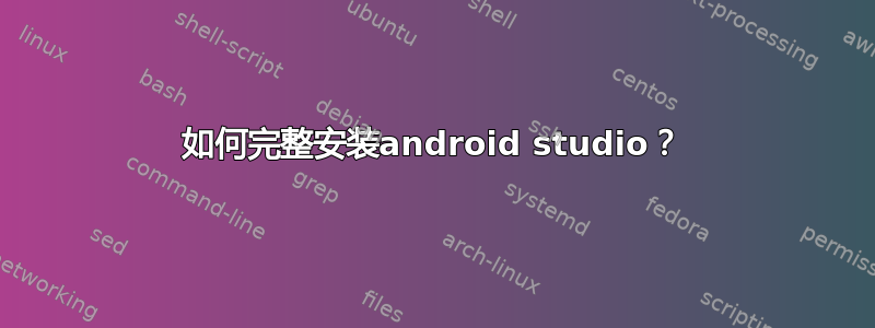 如何完整安装android studio？