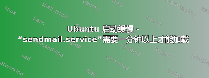 Ubuntu 启动缓慢 - “sendmail.service”需要一分钟以上才能加载