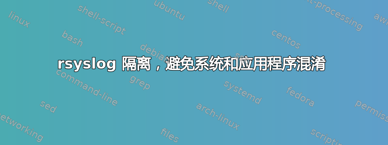 rsyslog 隔离，避免系统和应用程序混淆