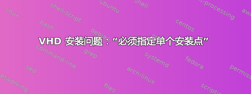 VHD 安装问题：“必须指定单个安装点”