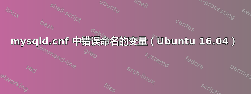 mysqld.cnf 中错误命名的变量（Ubuntu 16.04）