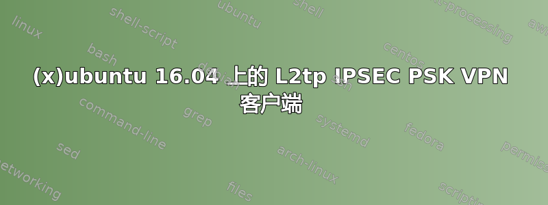 (x)ubuntu 16.04 上的 L2tp IPSEC PSK VPN 客户端