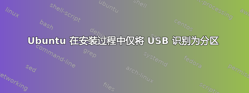 Ubuntu 在安装过程中仅将 USB 识别为分区