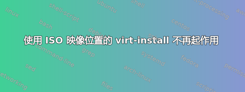 使用 ISO 映像位置的 virt-install 不再起作用